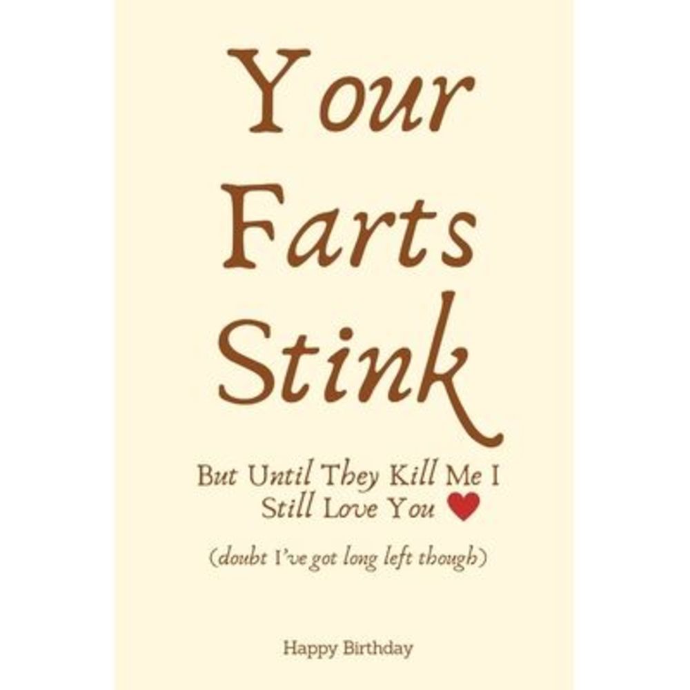 Your Farts Stink But Until They Kill Me I Still Love You (doubt I've got long le